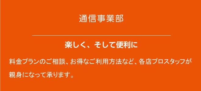 通信事業部　楽しく、そして便利に